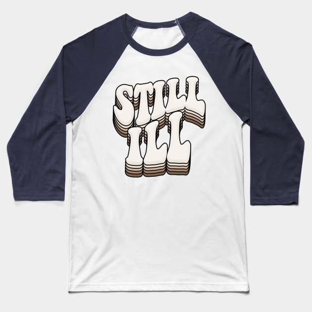 STILL ILL - Graphic Design Retro Indie Font Baseball T-Shirt by DankFutura